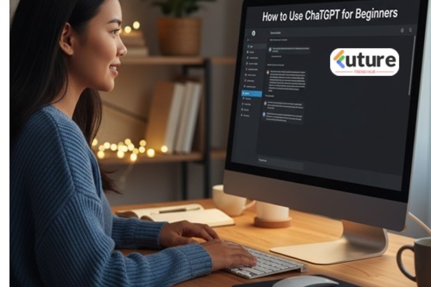 How to Use ChatGPT for Beginners: A Complete Guide