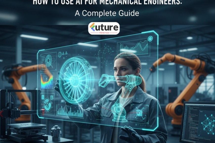 How to Use AI for Mechanical Engineers: A Complete Guide
