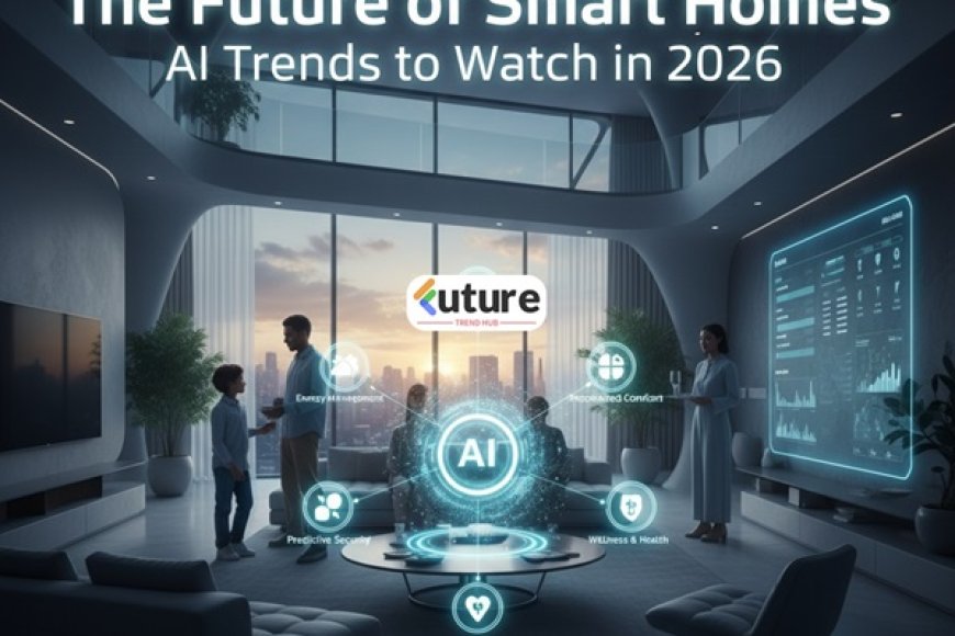 The Future of Smart Homes - AI Trends to Watch in 2026