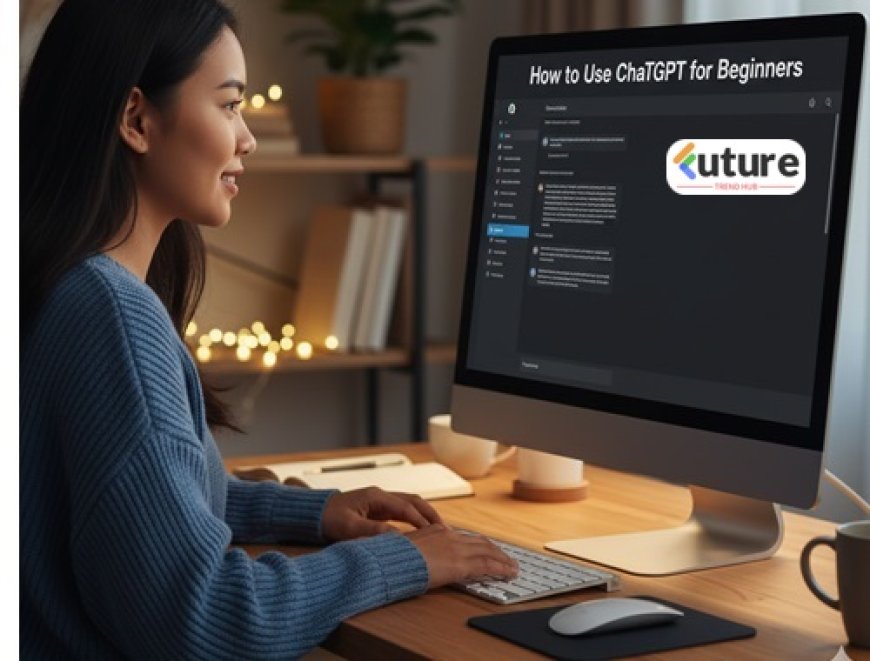 How to Use ChatGPT for Beginners: A Complete Guide