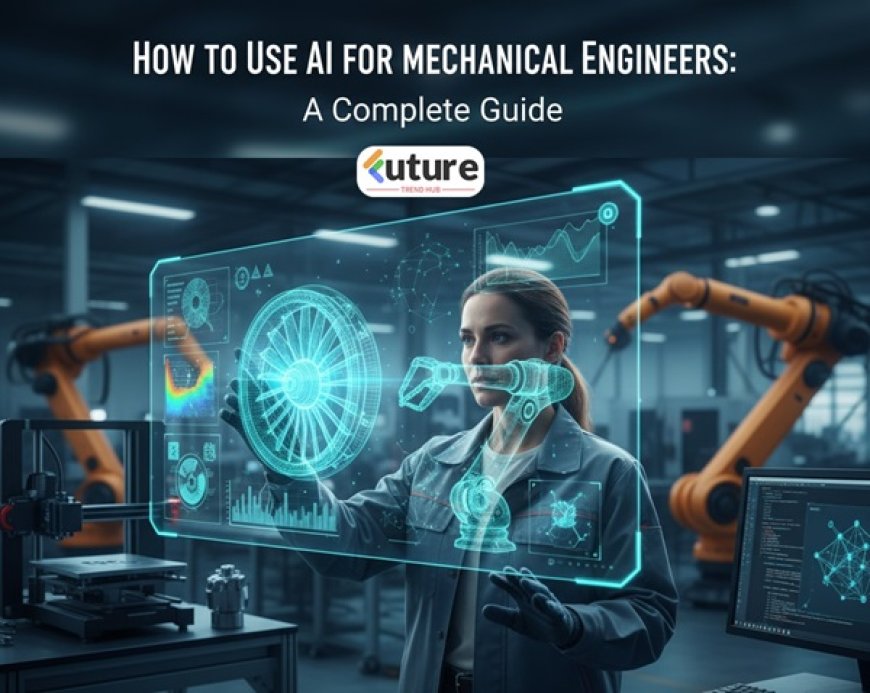How to Use AI for Mechanical Engineers: A Complete Guide