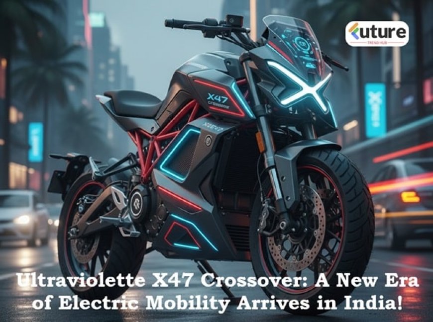 Ultraviolette X47 Crossover: A New Era of Electric Mobility Arrives in India!