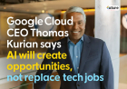 Your Job Isn't Going Anywhere: Google Cloud CEO Thomas Kurian on Why AI Will Upgrade Your Career