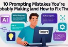 10 Prompting Mistakes You’re Probably Making (and How to Fix Them)