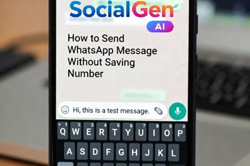 How to Send WhatsApp Message Without Saving Number Using SocialGen AI