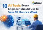10 AI Tools Every Engineer Should Use to Save 10 Hours Weekly
