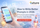 How to Write Better Prompts in 2026: A Practical Guide to Getting Smarter, Faster Results